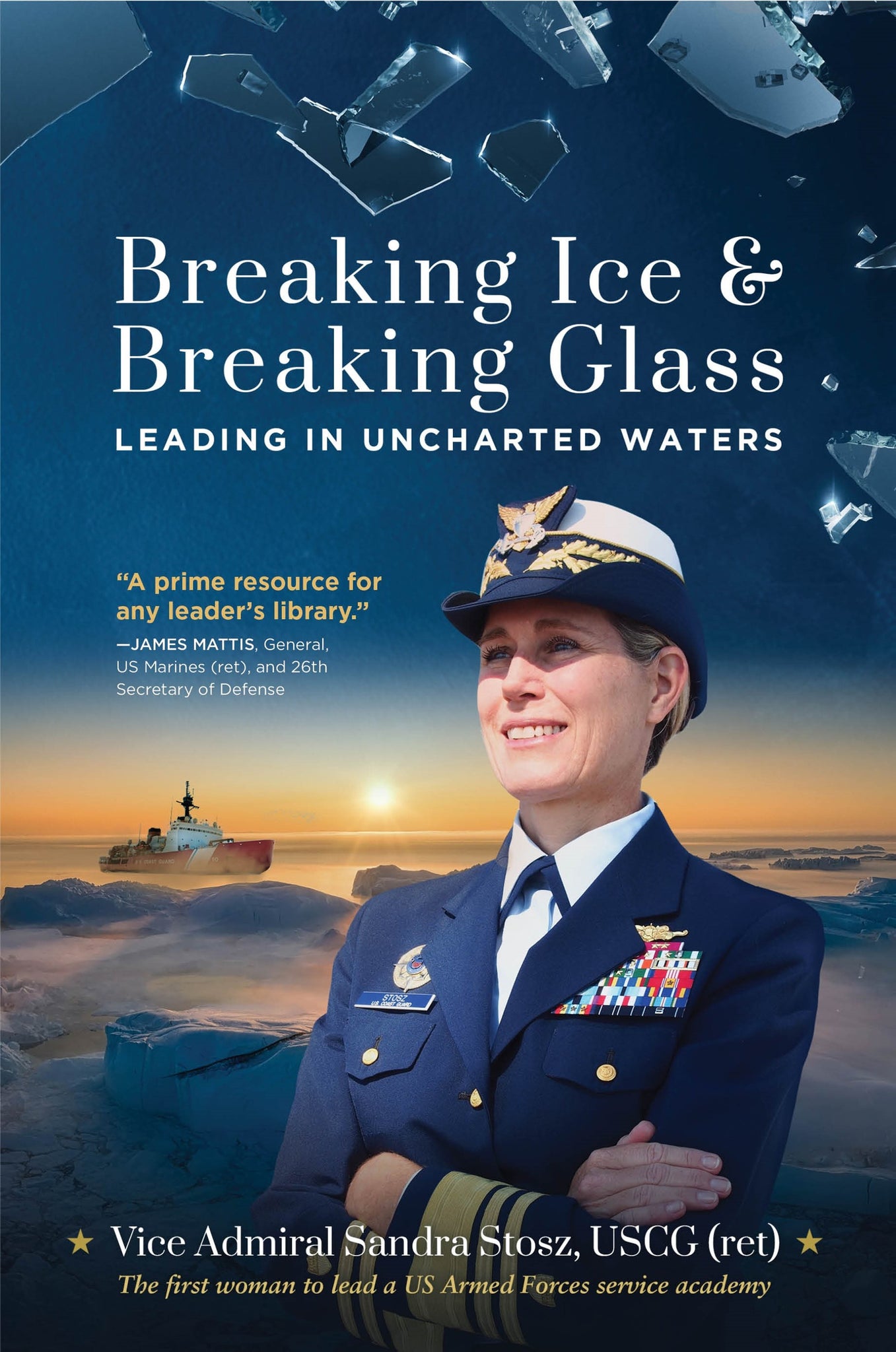 Breaking Ice and Breaking Glass: Leading in Uncharted Waters by Vice Admiral Sandra Stosz Uscg (Ret)