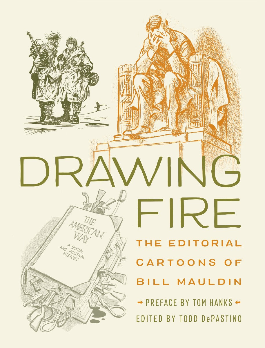 Drawing Fire: The Editorial Cartoons of Bill Mauldin by Todd DePastino Ph.D.